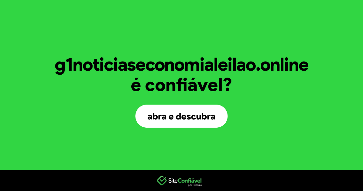 O site g1noticiaseconomialeilao.online é confiável?
