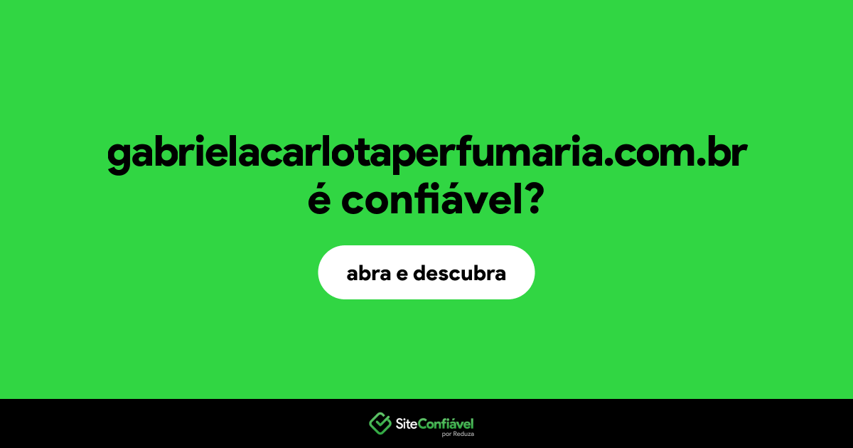 O site gabrielacarlotaperfumaria.com.br é confiável?