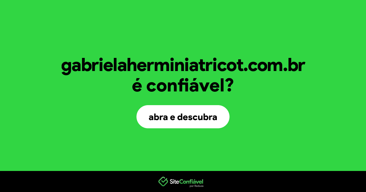 O site gabrielaherminiatricot.com.br é confiável?