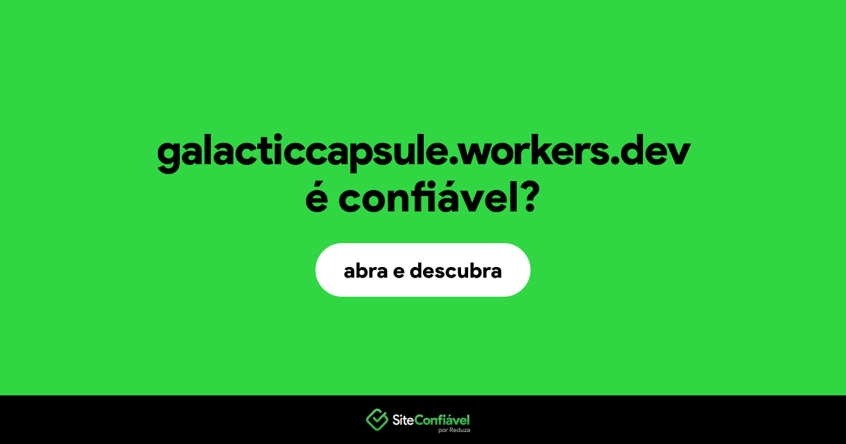 O site galacticcapsule.workers.dev é confiável?