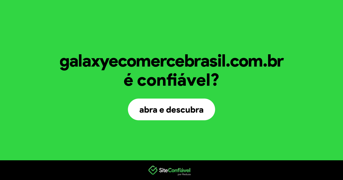 O site galaxyecomercebrasil.com.br é confiável?