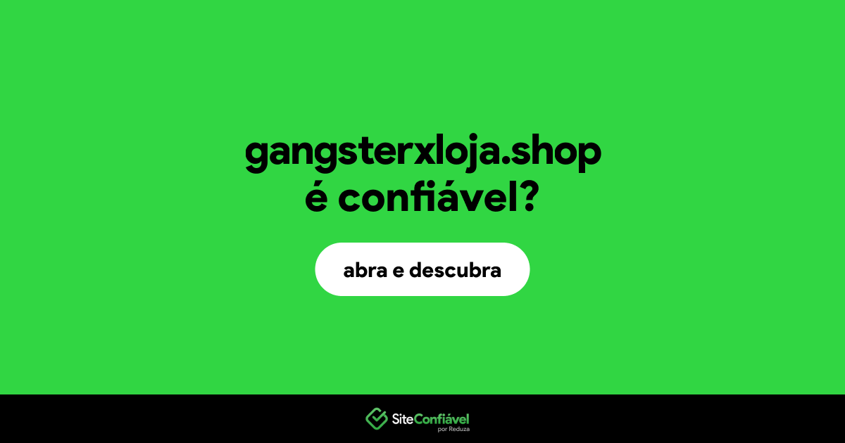 O site gangsterxloja.shop é confiável?