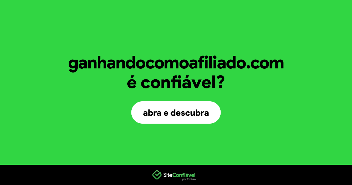 O site ganhandocomoafiliado.com é confiável?