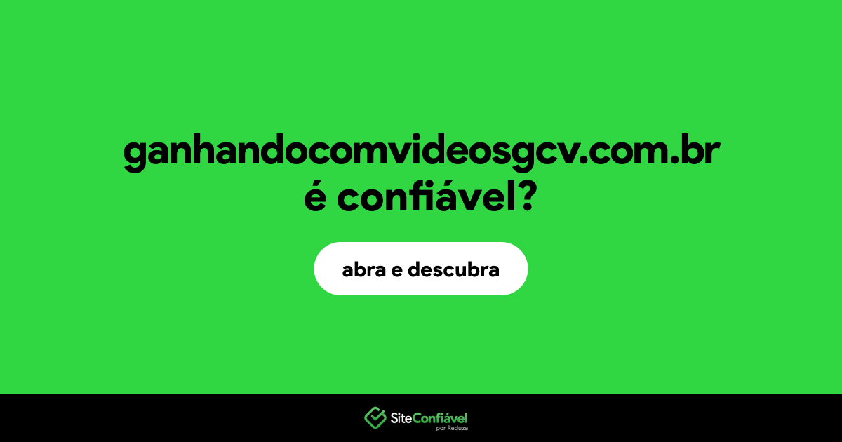 O site ganhandocomvideosgcv.com.br é confiável?
