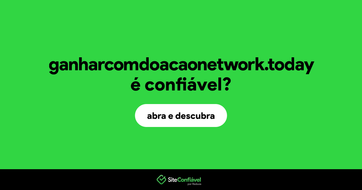 O site ganharcomdoacaonetwork.today é confiável?