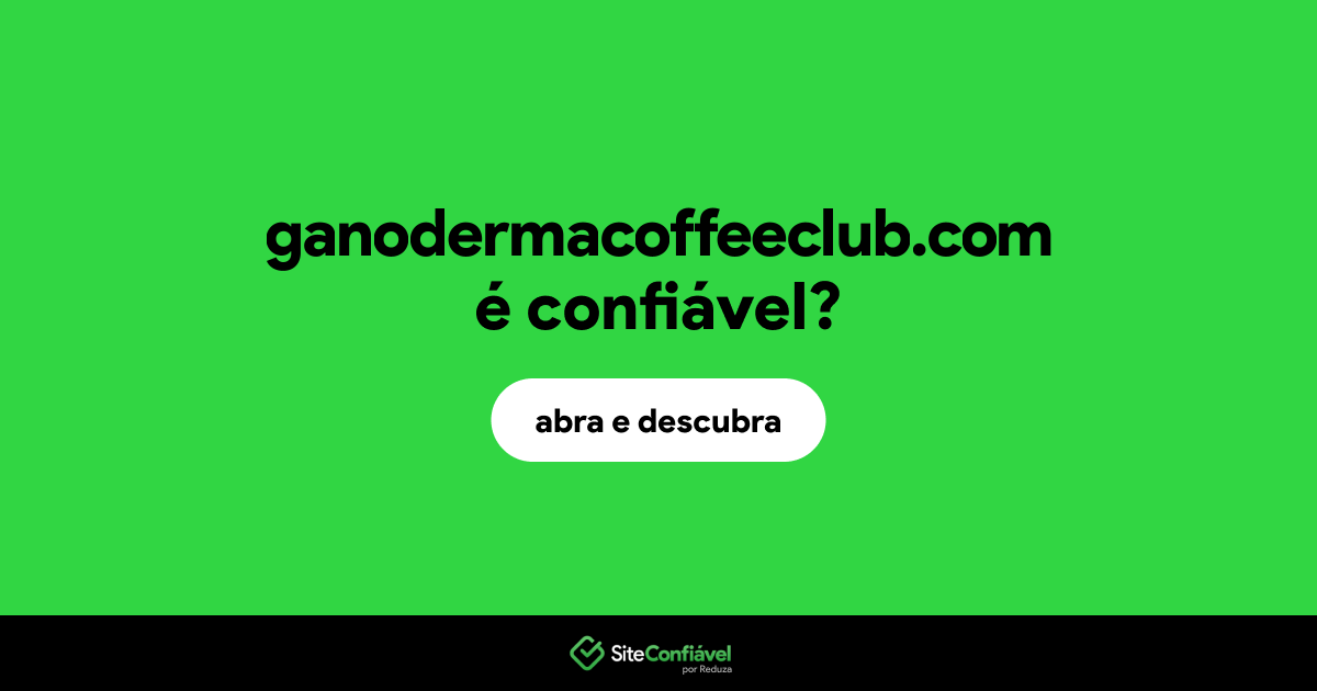 O site ganodermacoffeeclub.com é confiável?
