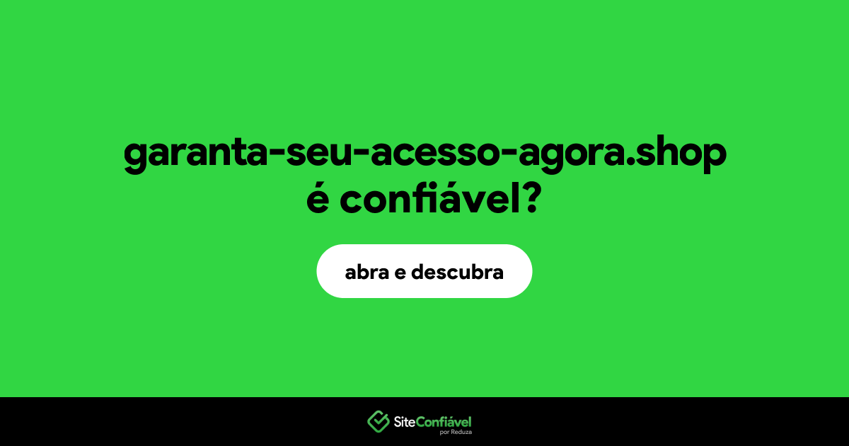O site garanta-seu-acesso-agora.shop é confiável?