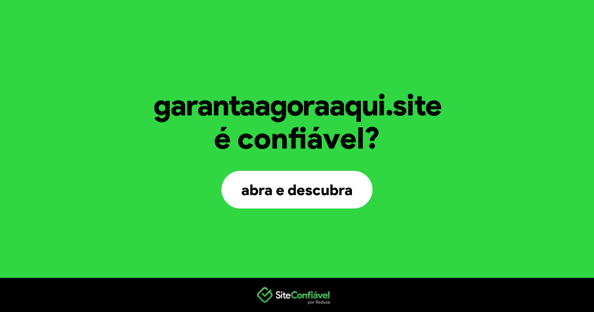 O site garantaagoraaqui.site é confiável?