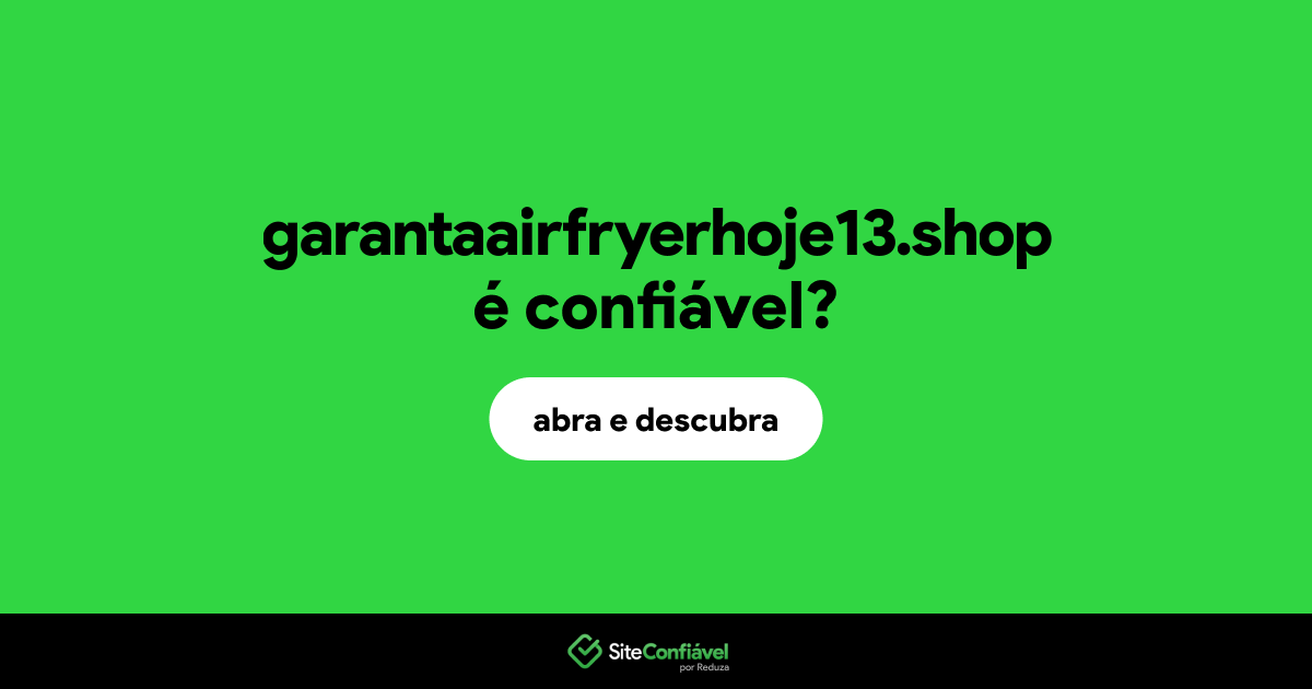 O site garantaairfryerhoje13.shop é confiável?