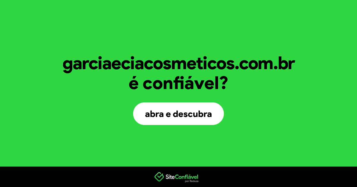 O site garciaeciacosmeticos.com.br é confiável?