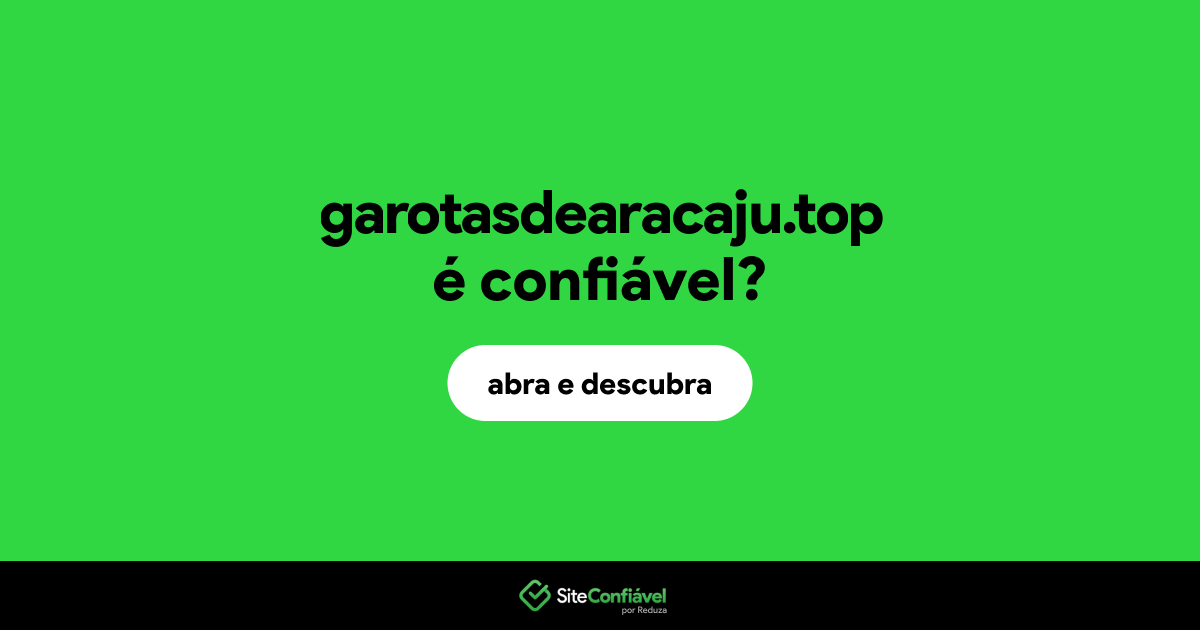 O site garotasdearacaju.top é confiável?