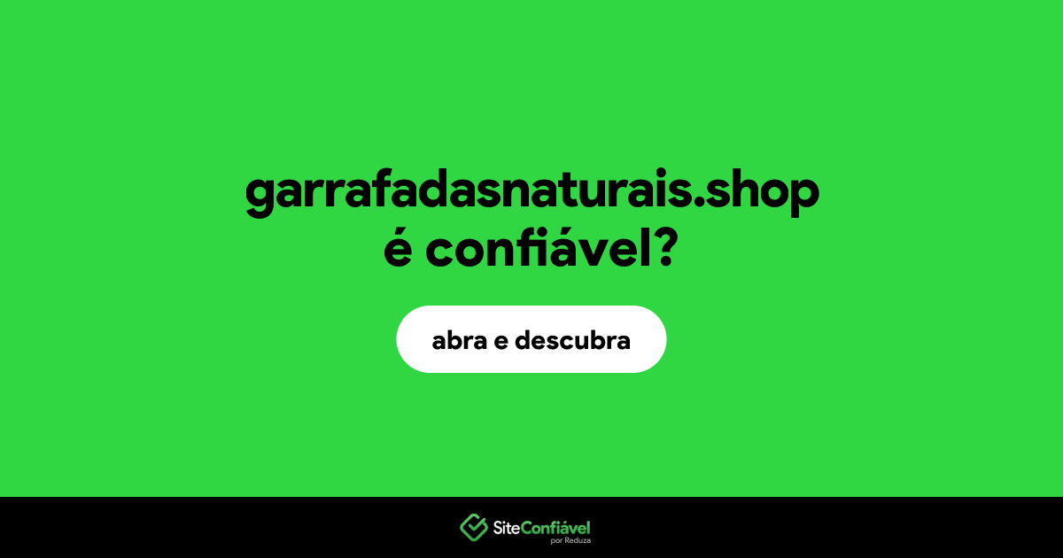 O site garrafadasnaturais.shop é confiável?
