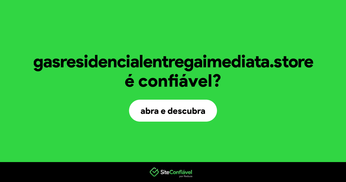 O site gasresidencialentregaimediata.store é confiável?