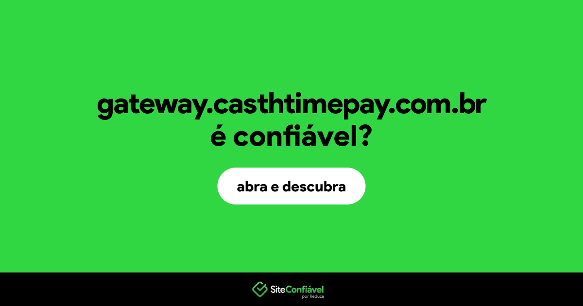 O site gateway.casthtimepay.com.br é confiável?