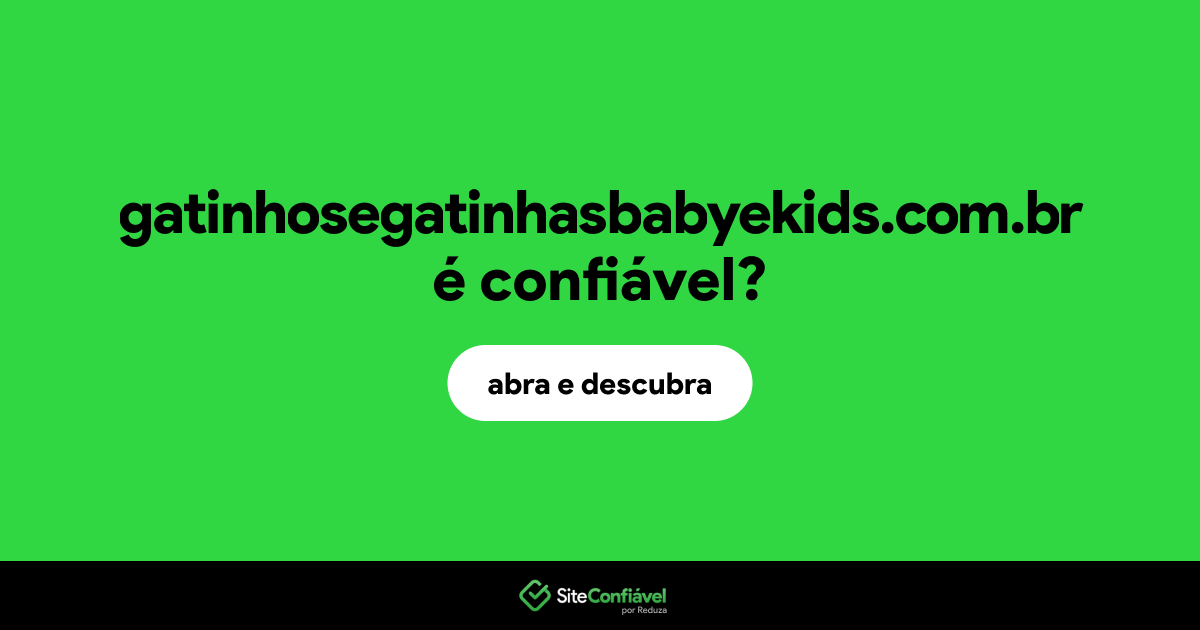 O site gatinhosegatinhasbabyekids.com.br é confiável?
