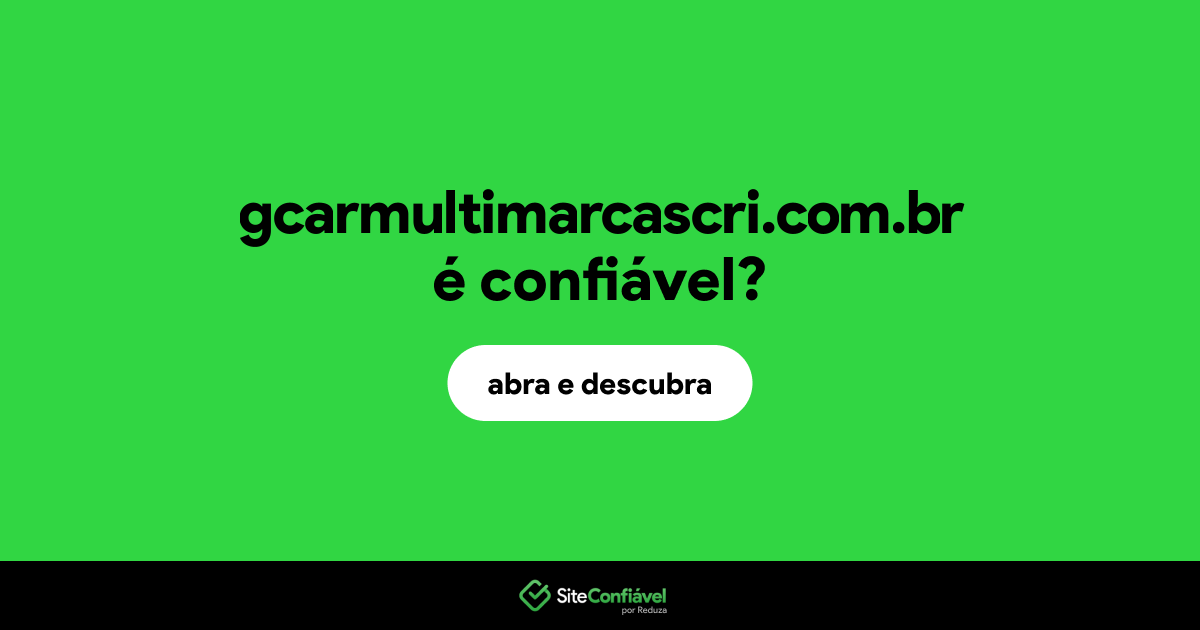 O site gcarmultimarcascri.com.br é confiável?