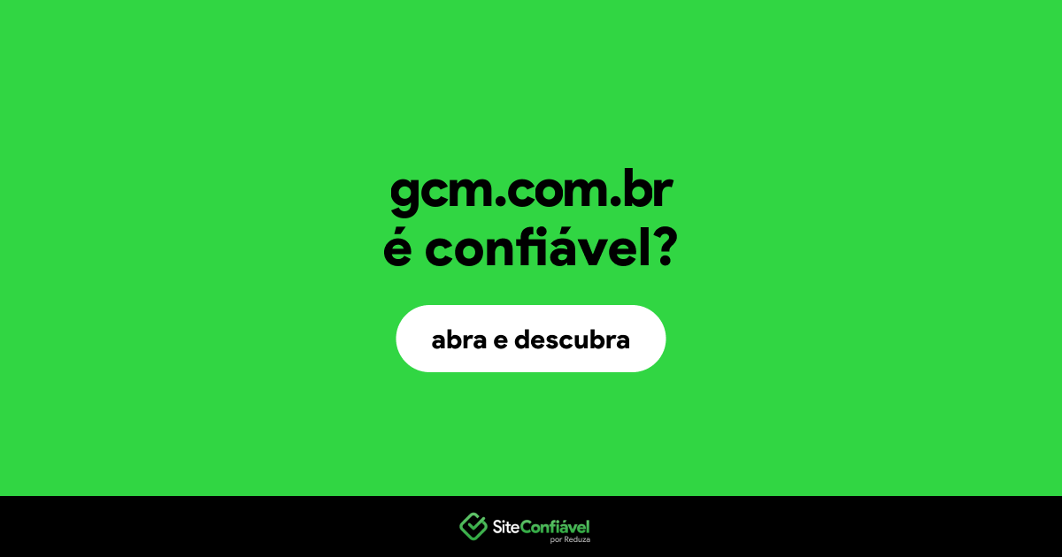 O site gcm.com.br é confiável?