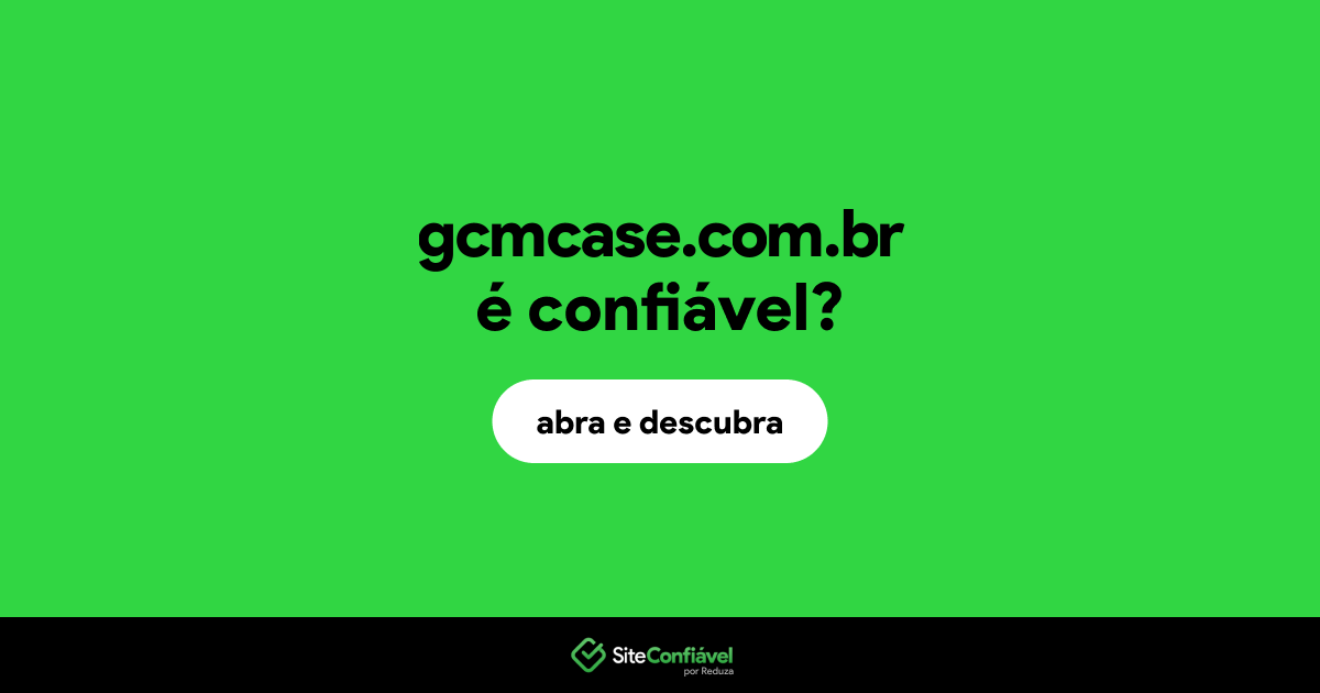 O site gcmcase.com.br é confiável?