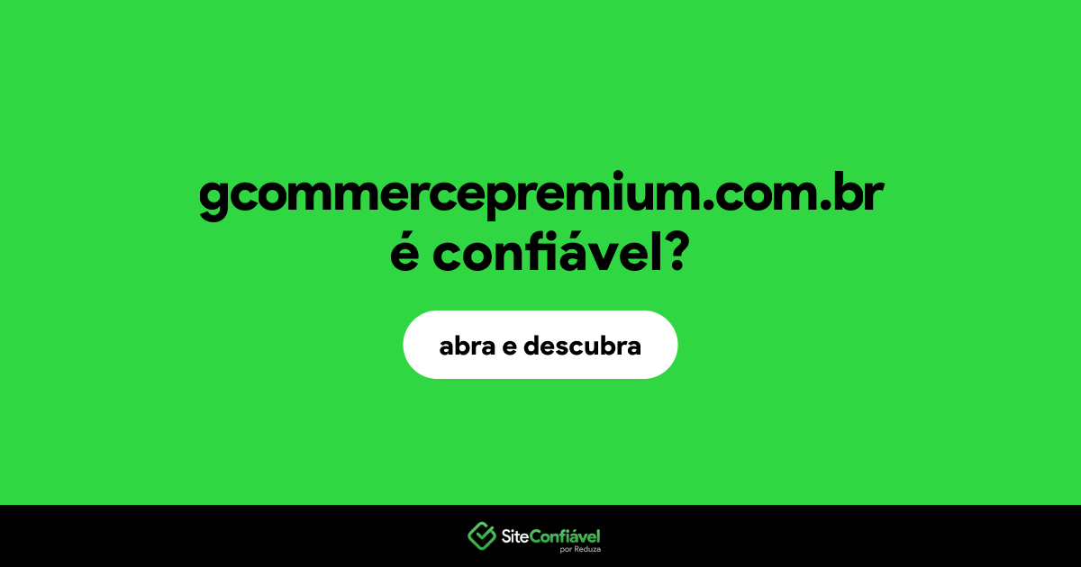 O site gcommercepremium.com.br é confiável?
