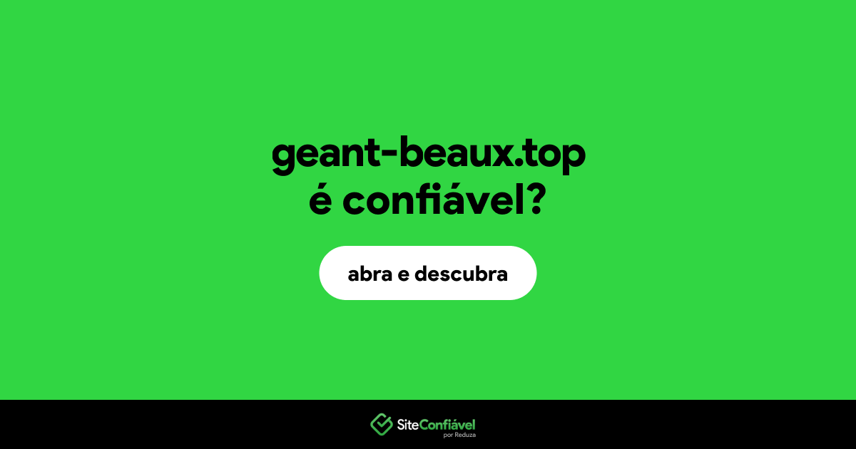 O site geant-beaux.top é confiável?