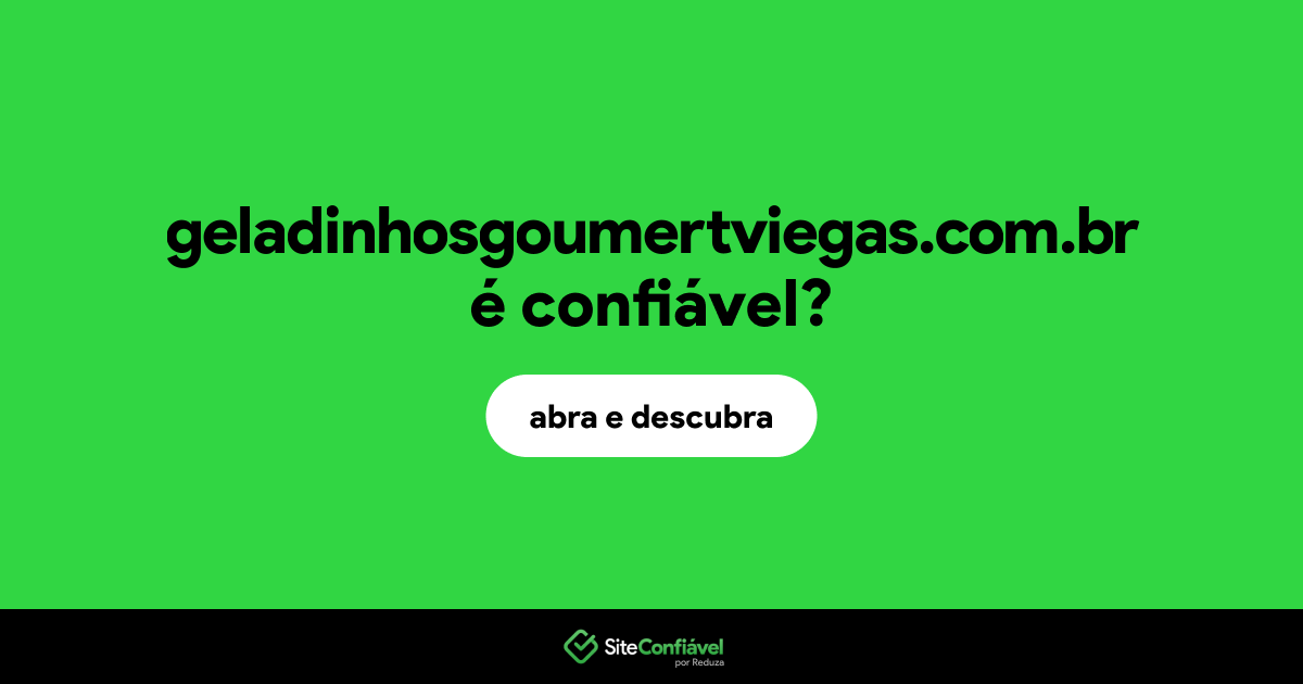 O site geladinhosgoumertviegas.com.br é confiável?