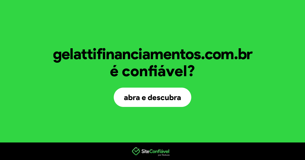 O site gelattifinanciamentos.com.br é confiável?