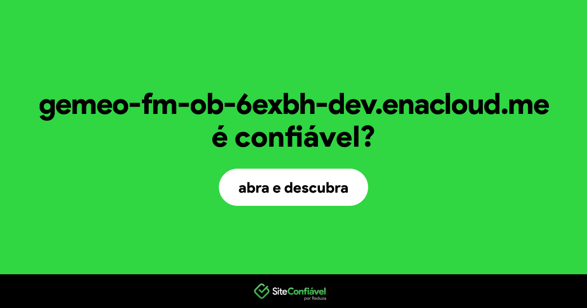O site gemeo-fm-ob-6exbh-dev.enacloud.me é confiável?