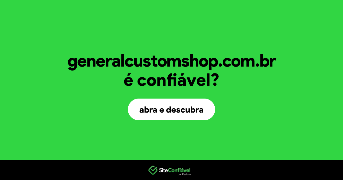 O site generalcustomshop.com.br é confiável?