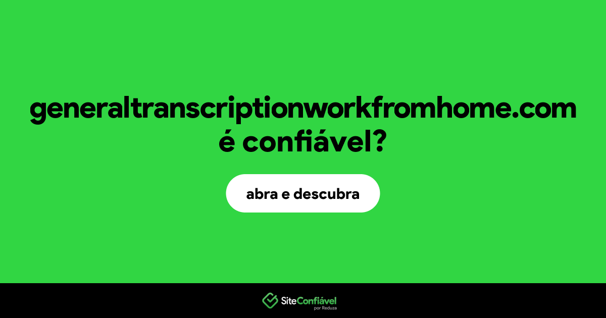 O site generaltranscriptionworkfromhome.com é confiável?