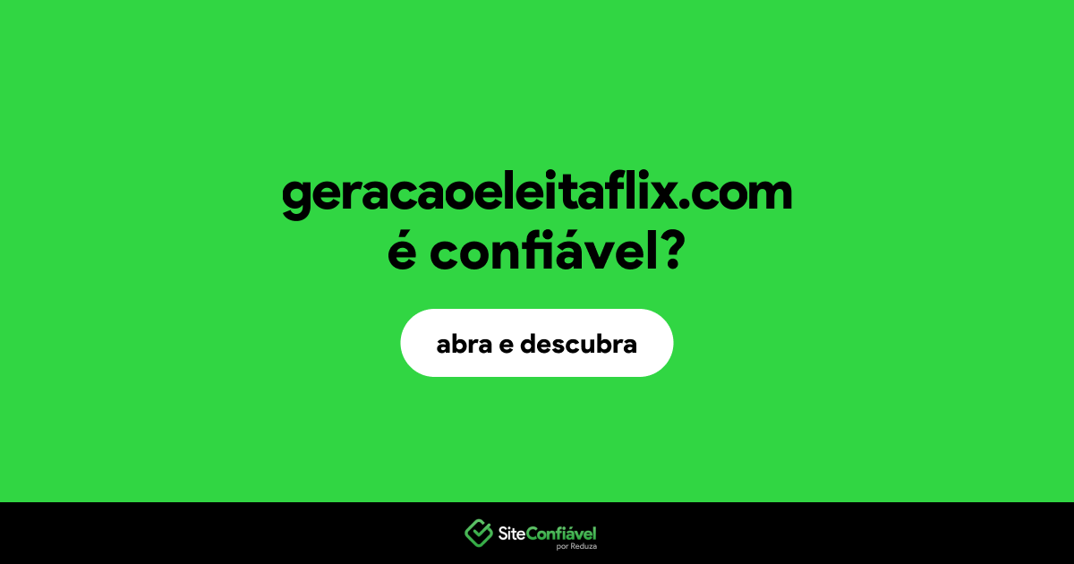 O site geracaoeleitaflix.com é confiável?