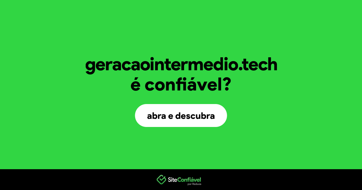 O site geracaointermedio.tech é confiável?