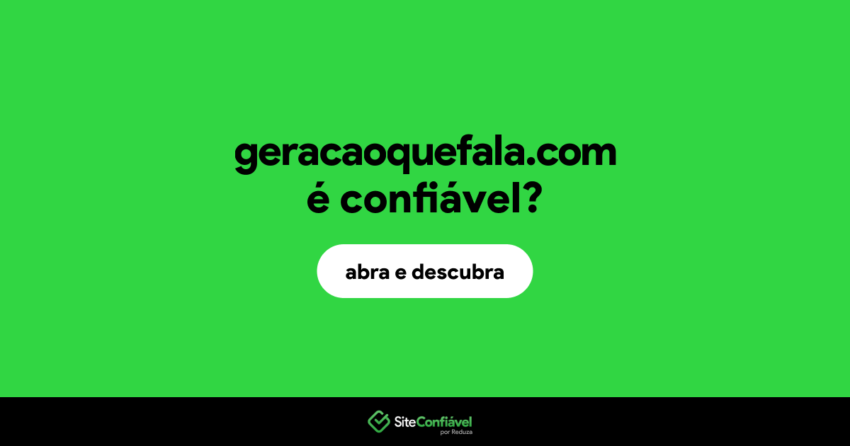 O site geracaoquefala.com é confiável?