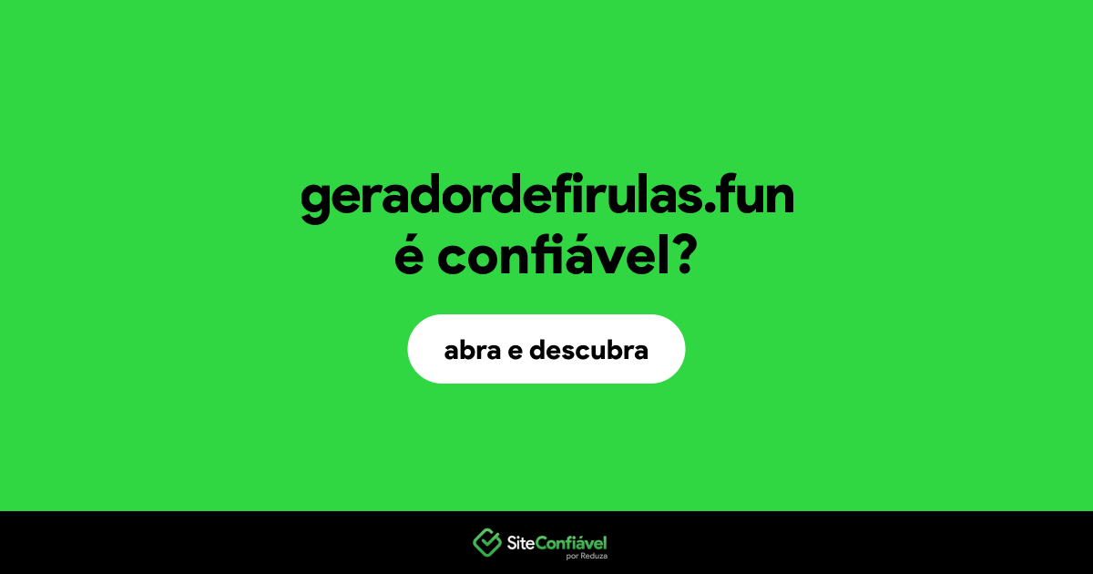 O site geradordefirulas.fun é confiável?