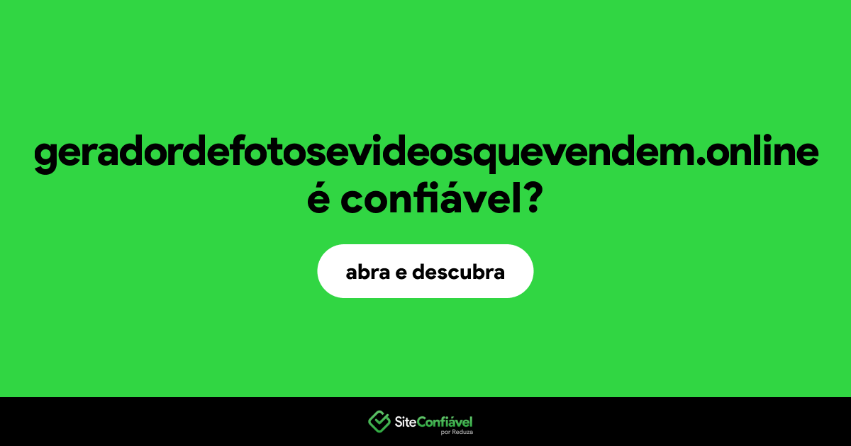 O site geradordefotosevideosquevendem.online é confiável?