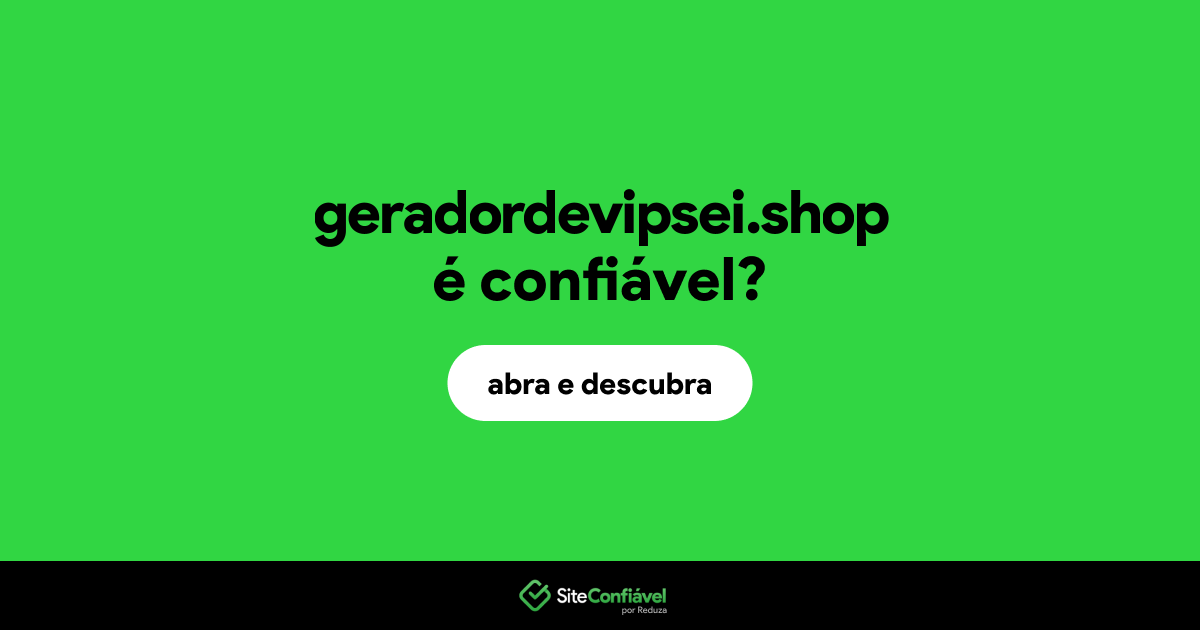 O site geradordevipsei.shop é confiável?
