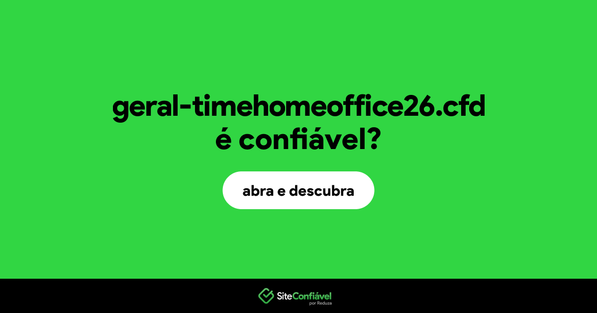 O site geral-timehomeoffice26.cfd é confiável?