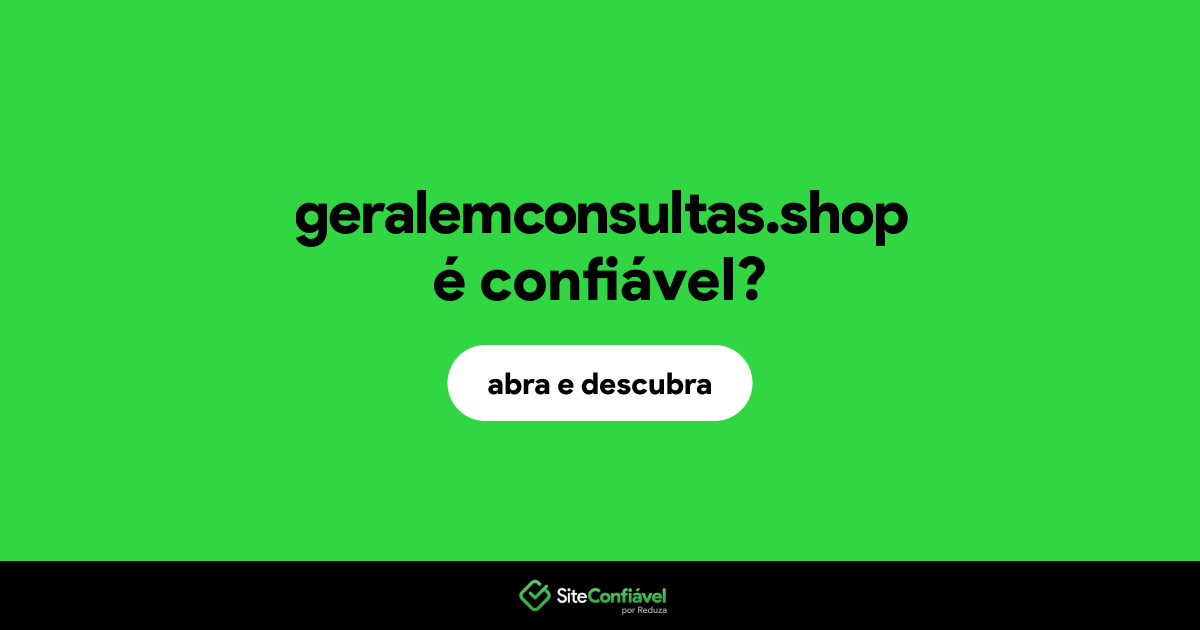 O site geralemconsultas.shop é confiável?