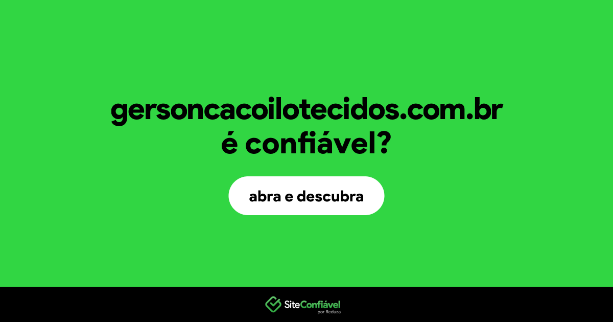 O site gersoncacoilotecidos.com.br é confiável?