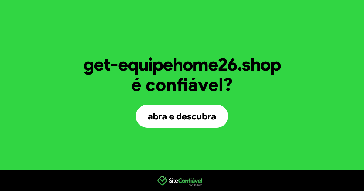 O site get-equipehome26.shop é confiável?