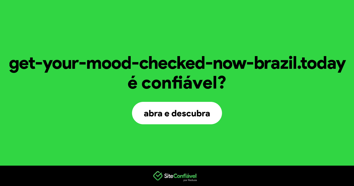 O site get-your-mood-checked-now-brazil.today é confiável?