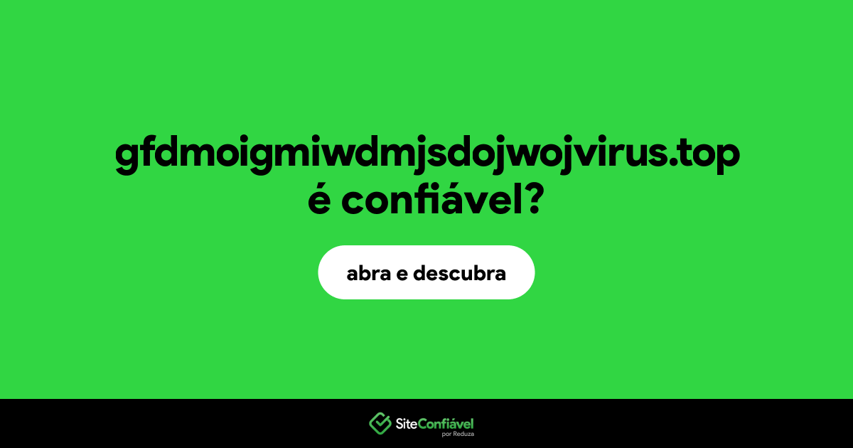 O site gfdmoigmiwdmjsdojwojvirus.top é confiável?