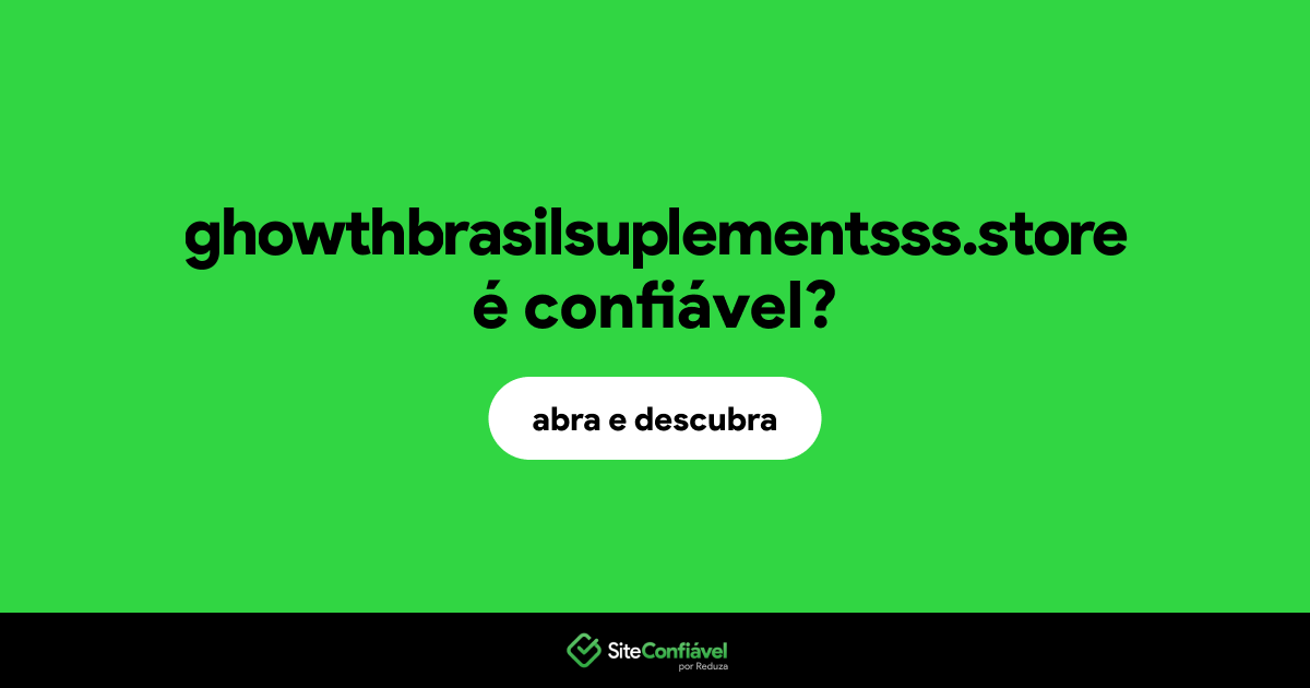 O site ghowthbrasilsuplementsss.store é confiável?