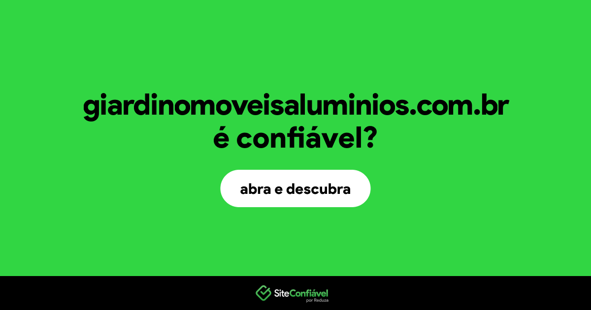 O site giardinomoveisaluminios.com.br é confiável?