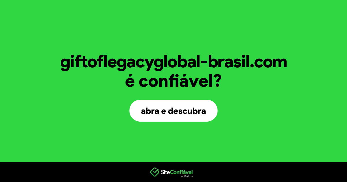 O site giftoflegacyglobal-brasil.com é confiável?