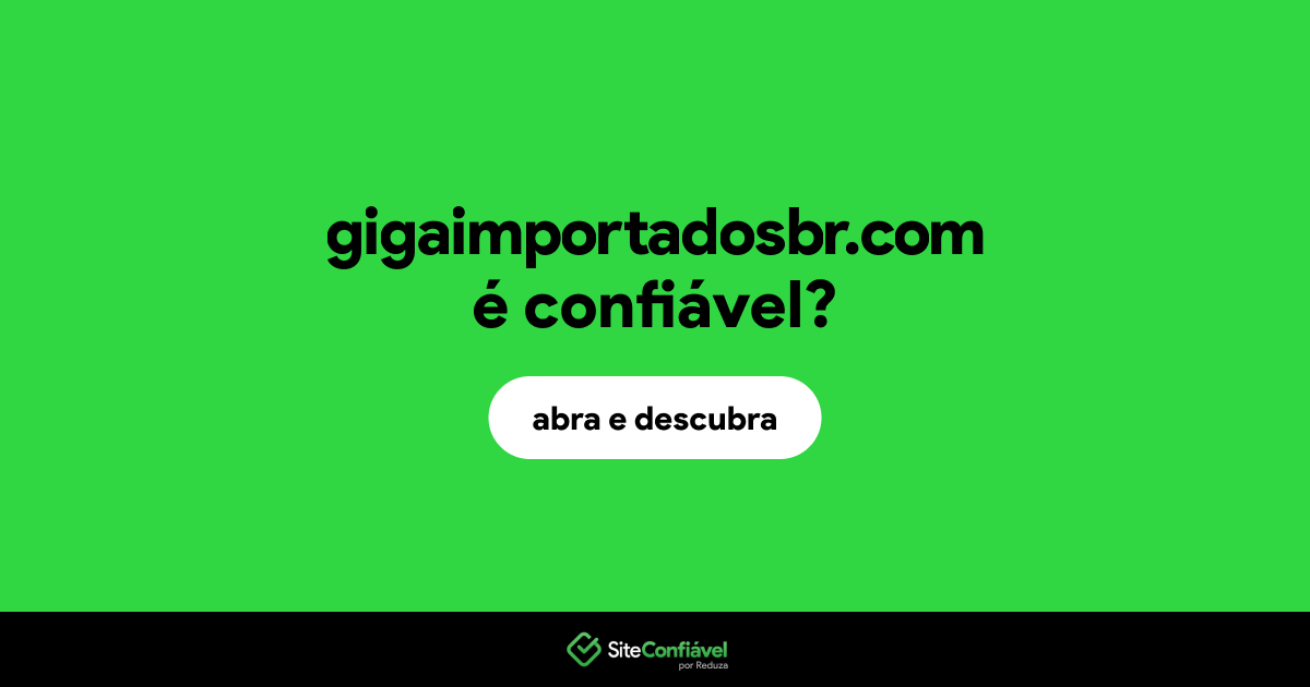 O site gigaimportadosbr.com é confiável?