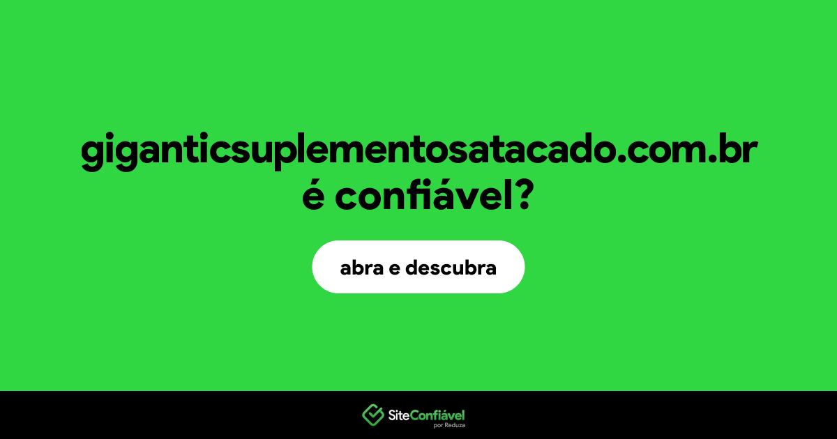 O site giganticsuplementosatacado.com.br é confiável?