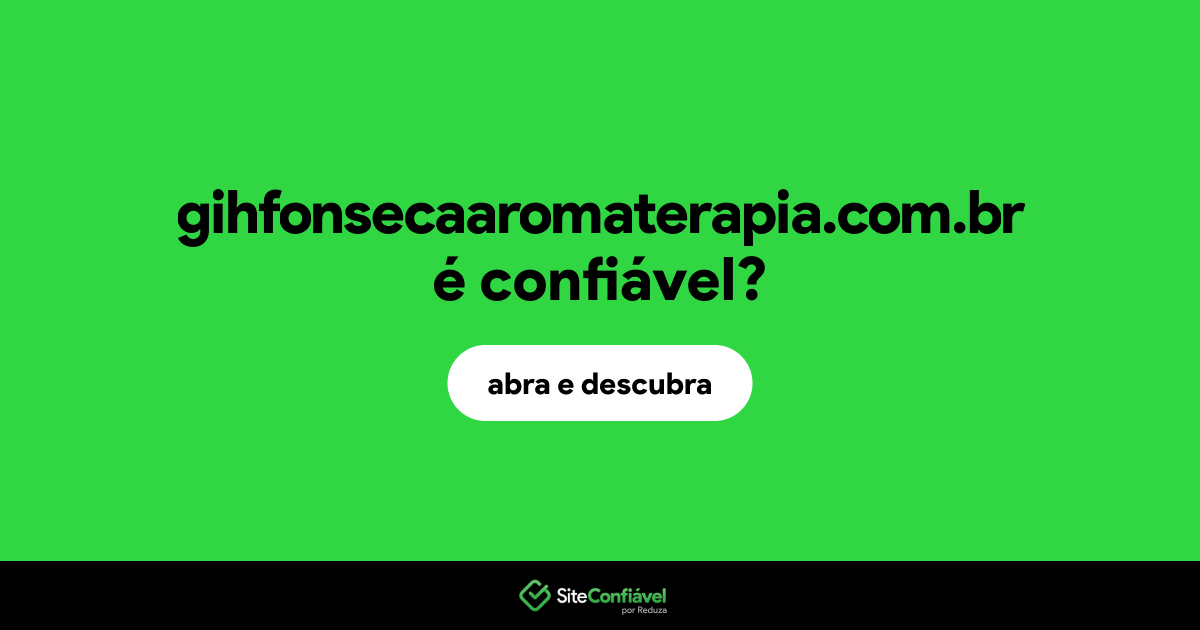 O site gihfonsecaaromaterapia.com.br é confiável?