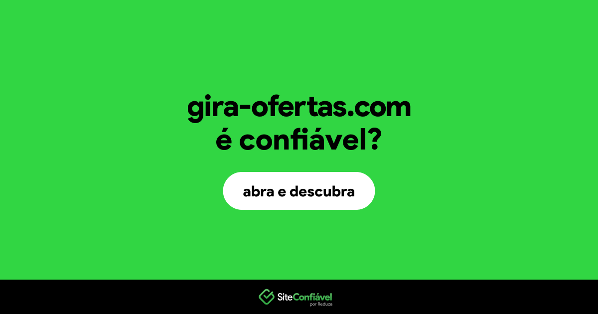 O site gira-ofertas.com é confiável?