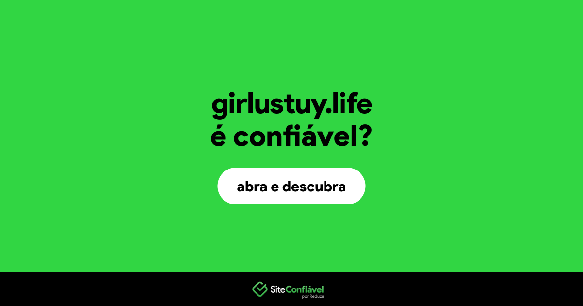 O site girlustuy.life é confiável?