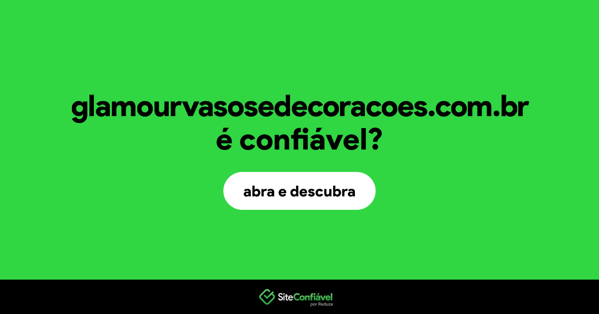 O site glamourvasosedecoracoes.com.br é confiável?